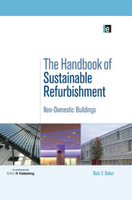 Title: The Handbook of Sustainable Refurbishment: Non-Domestic Buildings, Author: Baker Nick