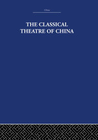 Title: The Classical Theatre of China, Author: A.C.  Scott