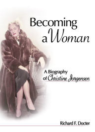 Title: Becoming a Woman: A Biography of Christine Jorgensen, Author: Richard Docter F