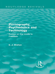 Title: Pornography, Psychedelics and Technology (Routledge Revivals): Essays on the Limits to Freedom, Author: E. Mishan