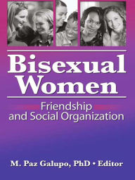 Title: Bisexual Women: Friendship and Social Organization, Author: M Paz Galupo