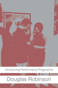 Title: Introducing Performative Pragmatics, Author: Douglas Robinson