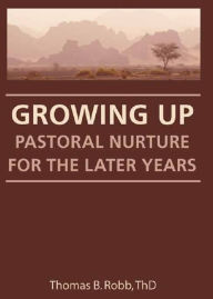 Title: Growing Up: Pastoral Nurture for the Later Years, Author: Thomas B Robb