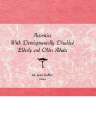 Title: Activities With Developmentally Disabled Elderly and Older Adults, Author: M Jean Keller
