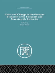 Title: Crisis and Change in the Venetian Economy in the Sixteenth and Seventeenth Centuries, Author: Brian Pullan