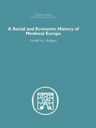 Title: A Social and Economic History of Medieval Europe, Author: Gerald A. Hodgett