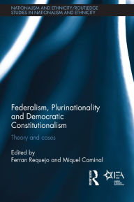 Title: Federalism, Plurinationality and Democratic Constitutionalism: Theory and Cases, Author: Ferran Requejo