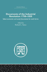 Title: Documents of the Industrial Revolution 1750-1850: Select Economic and Social Documents for Sixth forms, Author: Richard L. Tames