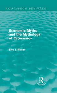 Title: Economic Myths and the Mythology of Economics (Routledge Revivals), Author: E. Mishan