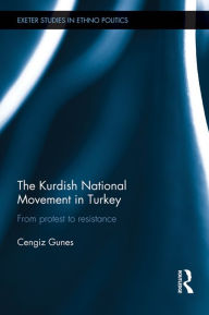 Title: The Kurdish National Movement in Turkey: From Protest to Resistance, Author: Cengiz Gunes