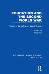 Title: Education and the Second World War: Studies in Schooling and Social Change, Author: Roy Lowe