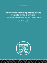 Title: Economic Development in the Nineteenth Century: France, Germany, Russia and the United States, Author: L.C.A. Knowles