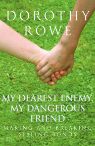 Title: My Dearest Enemy, My Dangerous Friend: Making and Breaking Sibling Bonds, Author: Dorothy Rowe