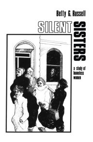 Title: Silent Sisters: An Ethnography Of Homeless Women, Author: Betty G. Russell