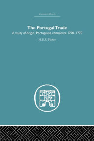 Title: The Portugal Trade: A study of Anglo-Portugeuse Commerce 1700-1770, Author: H.E.S Fisher