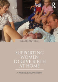 Title: Supporting Women to Give Birth at Home: A Practical Guide for Midwives, Author: Mary Steen