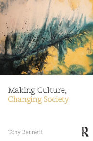 Title: Making Culture, Changing Society, Author: Tony Bennett