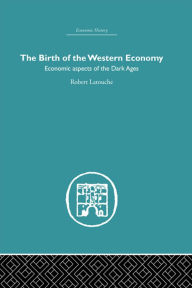 Title: The Birth of the Western Economy: Economic Aspects of the Dark Ages, Author: Robert Latouche