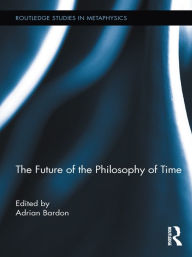 Title: The Future of the Philosophy of Time, Author: Adrian Bardon