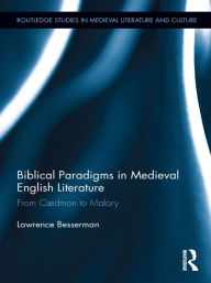 Title: Biblical Paradigms in Medieval English Literature: From Cædmon to Malory, Author: Lawrence Besserman