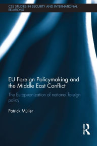 Title: EU Foreign Policymaking and the Middle East Conflict: The Europeanization of national foreign policy, Author: Patrick Müller