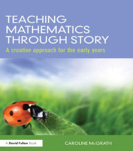 Title: Teaching Mathematics through Story: A creative approach for the early years, Author: Caroline McGrath