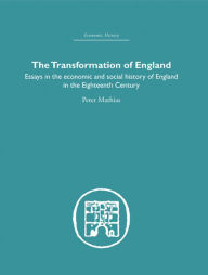 Title: The Transformation of England: Essays in the Economics and Social History of England in the Eighteenth Century, Author: Peter Mathias