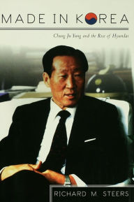 Title: Made in Korea: Chung Ju Yung and the Rise of Hyundai, Author: Richard M. Steers