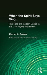 Title: When the Spirit Says Sing!: The Role of Freedom Songs in the Civil Rights Movement, Author: Kerran L. Sanger