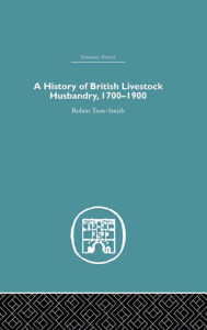 Title: A History of British Livestock Husbandry, 1700-1900, Author: Robert Trow-Smith