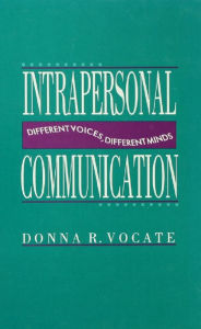 Title: Intrapersonal Communication: Different Voices, Different Minds, Author: Donna R. Vocate