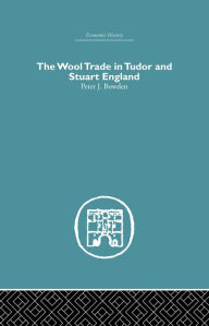 Title: Wool Trade in Tudor and Stuart England, Author: Peter J. Bowden