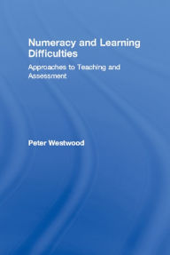 Title: Numeracy and Learning Difficulties: Approaches to Teaching and Assessment, Author: Peter Westwood