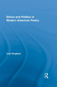 Title: Ethics and Politics in Modern American Poetry, Author: John Wrighton