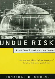 Title: Undue Risk: Secret State Experiments on Humans, Author: Jonathan D. Moreno