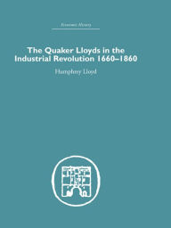 Title: Quaker Lloyds in the Industrial Revolution, Author: Humphrey Lloyd