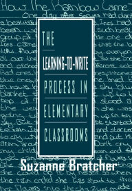 Title: The Learning-to-write Process in Elementary Classrooms, Author: Suzanne Bratcher