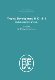 Title: Tropical Development: 1880-1913, Author: William Arthur