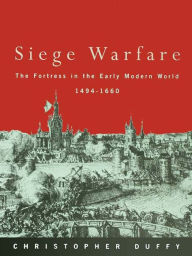 Title: Siege Warfare: The Fortress in the Early Modern World 1494-1660, Author: Christopher Duffy