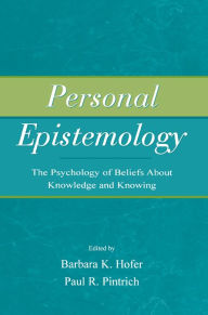 Title: Personal Epistemology: The Psychology of Beliefs About Knowledge and Knowing, Author: Barbara K. Hofer