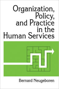 Title: Organization, Policy, and Practice in the Human Services, Author: Bernard Neugeboren