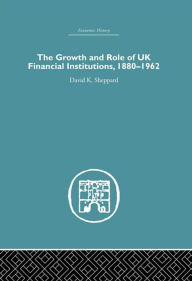 Title: The Growth and Role of UK Financial Institutions, 1880-1966, Author: D.K. Sheppard