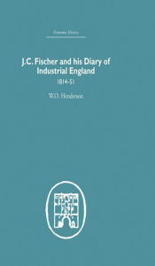 Title: J.C. Fischer and his Diary of Industrial England: 1814-51, Author: W.O. Henderson