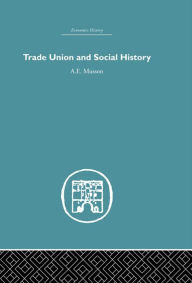 Title: Trade Union and Social History, Author: A.E.  Musson