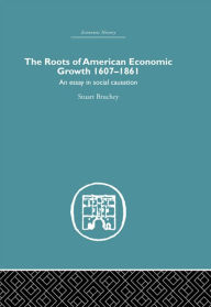 Title: Roots of American Economic Growth 1607-1861: An Essay on Social Causation, Author: Stuart Bruchey