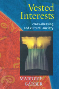 Title: Vested Interests: Cross-dressing and Cultural Anxiety, Author: Marjorie Garber
