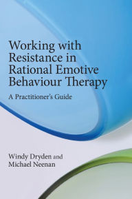 Title: Working with Resistance in Rational Emotive Behaviour Therapy: A Practitioner's Guide, Author: Windy Dryden