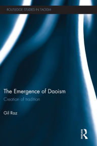 Title: The Emergence of Daoism: Creation of Tradition, Author: Gil Raz