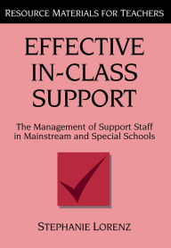 Title: Effective In-Class Support: The Management of Support Staff in Mainstream and Special Schools, Author: Stephanie Lorenz