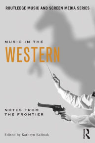 Title: Music in the Western: Notes From the Frontier, Author: Kathryn Kalinak